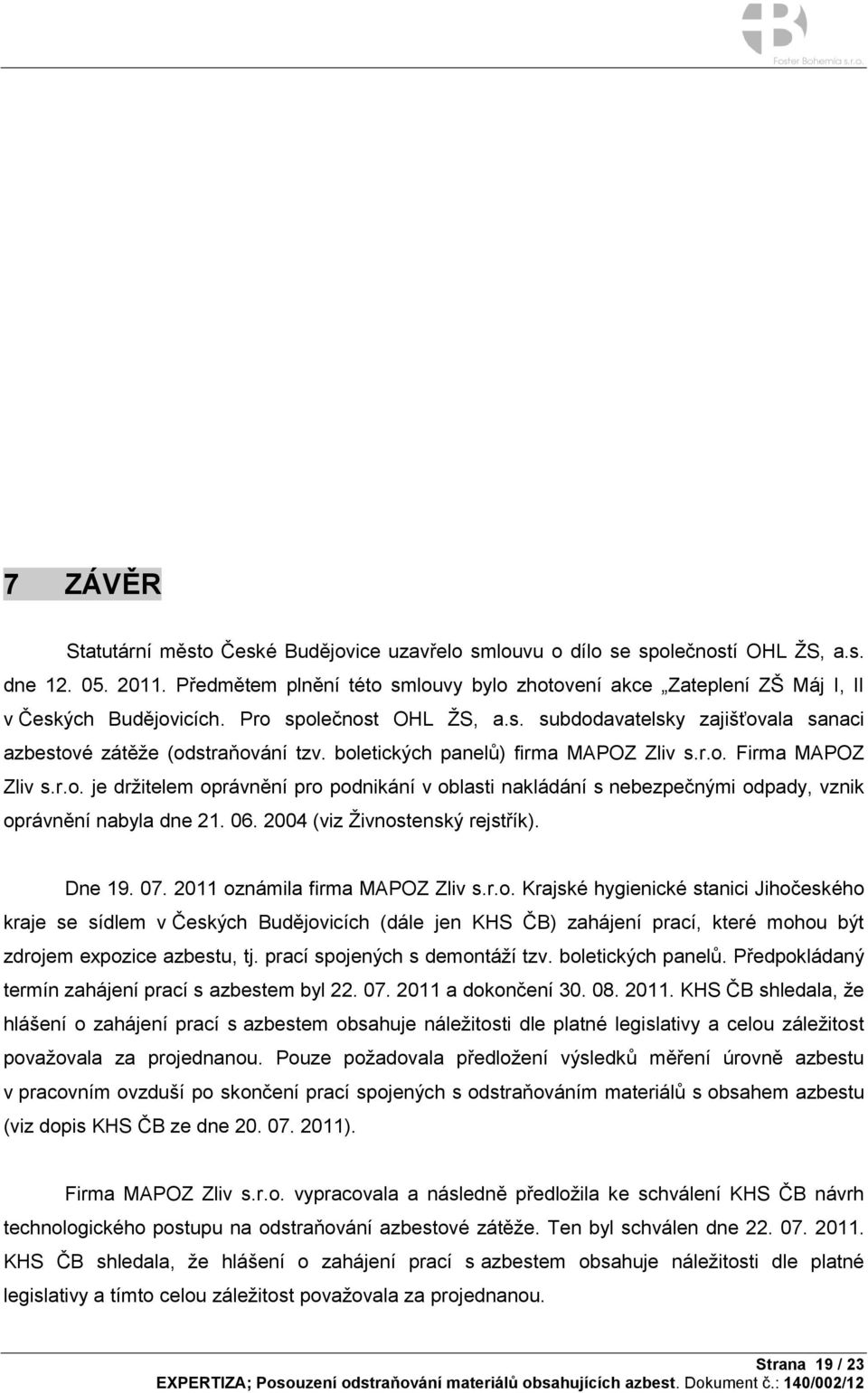 boletických panelů) firma MAPOZ Zliv s.r.o. Firma MAPOZ Zliv s.r.o. je držitelem oprávnění pro podnikání v oblasti nakládání s nebezpečnými odpady, vznik oprávnění nabyla dne 21. 06.