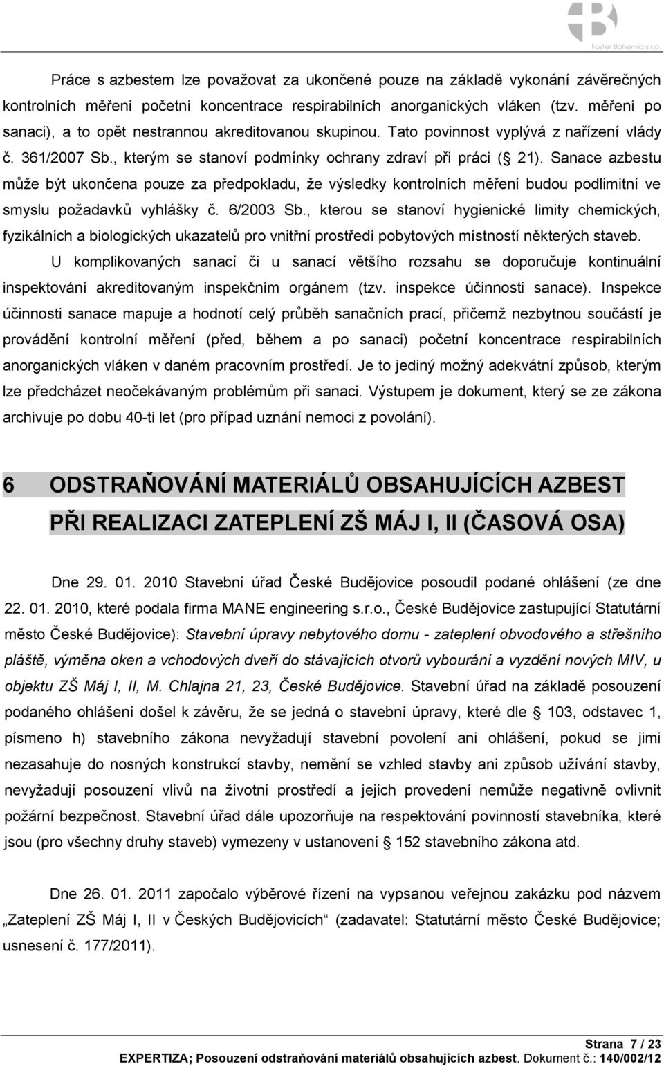 Sanace azbestu může být ukončena pouze za předpokladu, že výsledky kontrolních měření budou podlimitní ve smyslu požadavků vyhlášky č. 6/2003 Sb.