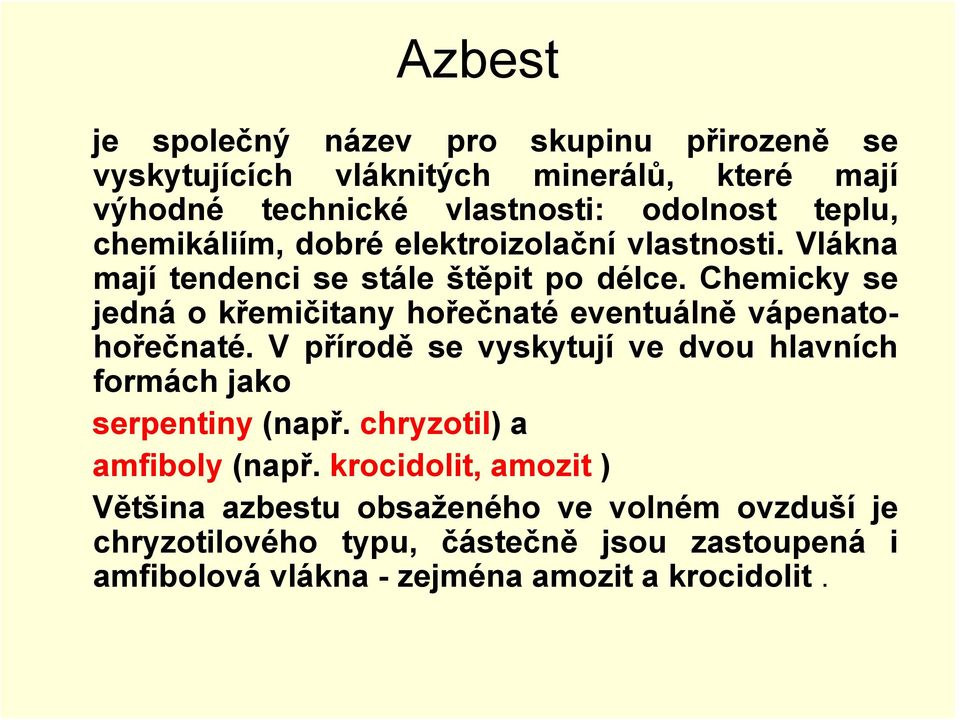 Chemicky se jedná o křemičitany hořečnaté eventuálně vápenatohořečnaté. V přírodě se vyskytují ve dvou hlavních formách jako serpentiny (např.