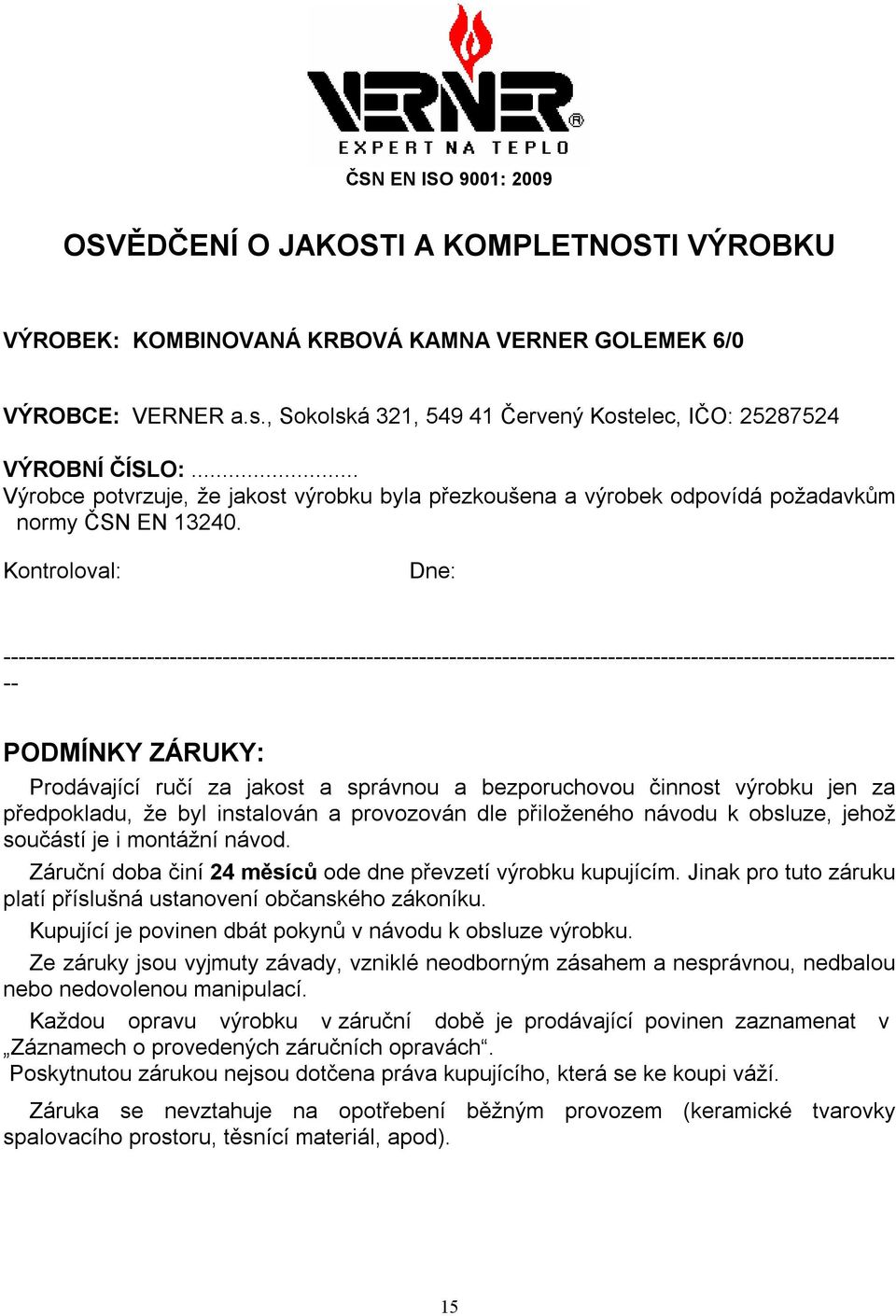 Kontroloval: Dne: ---------------------------------------------------------------------------------------------------------------------- -- PODMÍNKY ZÁRUKY: Prodávající ručí za jakost a správnou a