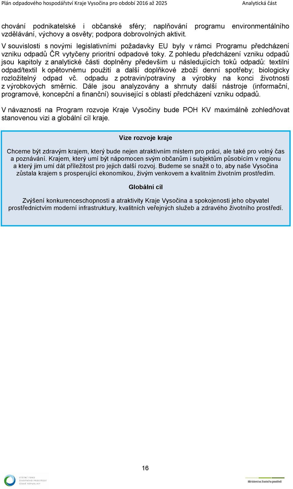 Z pohledu předcházení vzniku odpadů jsou kapitoly z analytické části doplněny především u následujících toků odpadů: textilní odpad/textil k opětovnému použití a další doplňkové zboží denní spotřeby;