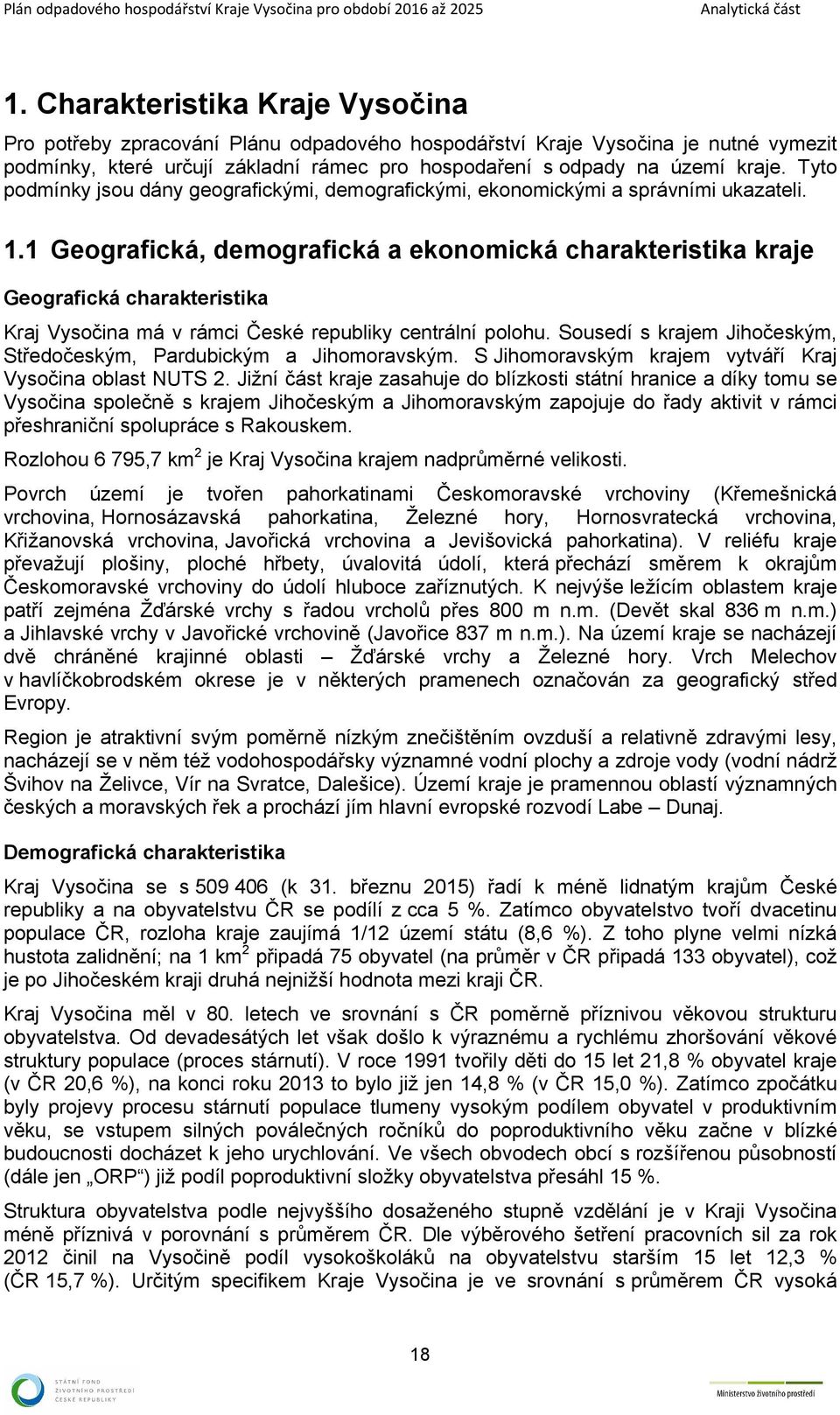 . Geografická, demografická a ekonomická charakteristika kraje Geografická charakteristika Kraj Vysočina má v rámci České republiky centrální polohu.