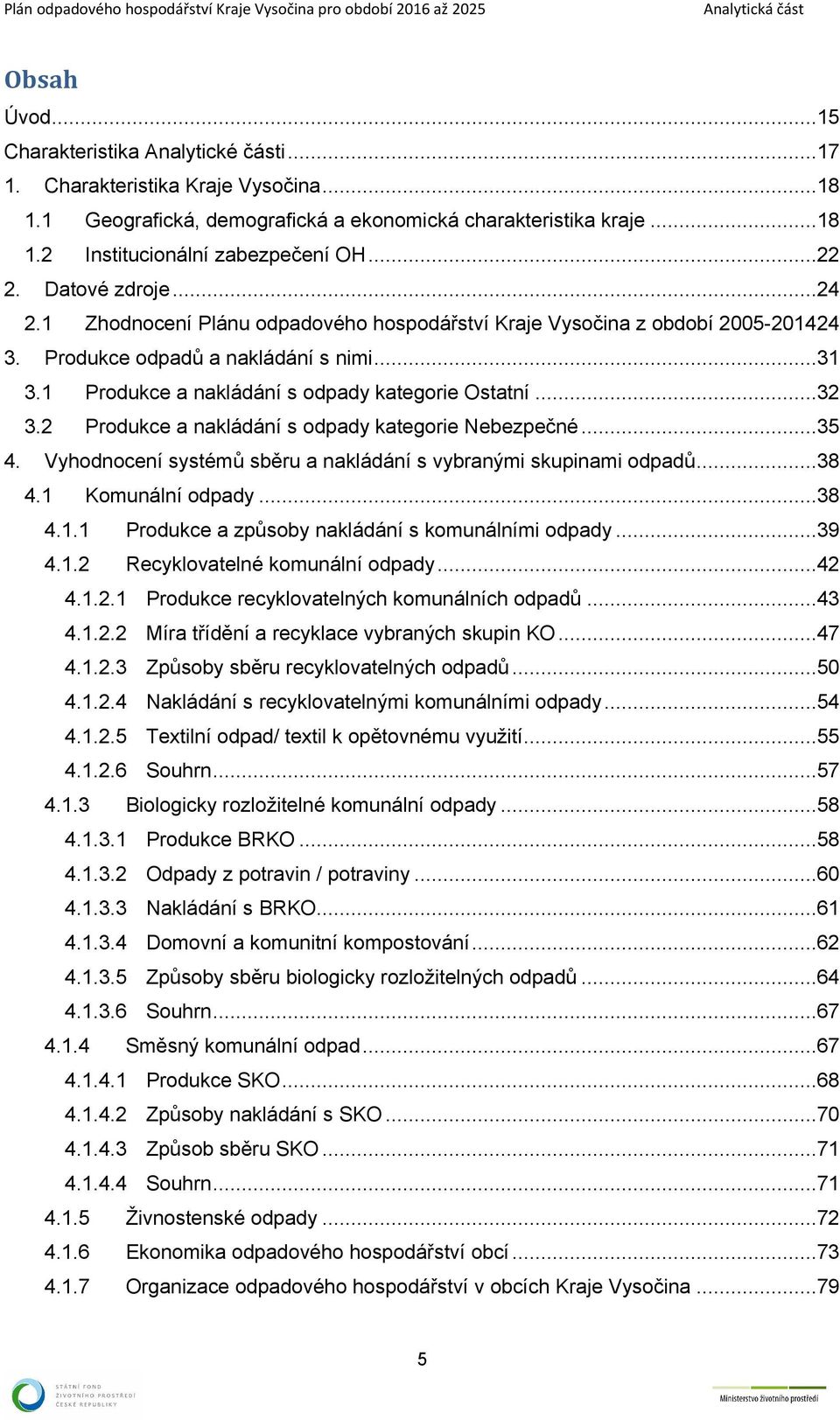 2 Produkce a nakládání s odpady kategorie Nebezpečné...35 Vyhodnocení systémů sběru a nakládání s vybranými skupinami odpadů...38 4. Komunální odpady...38 4.. Produkce a způsoby nakládání s komunálními odpady.