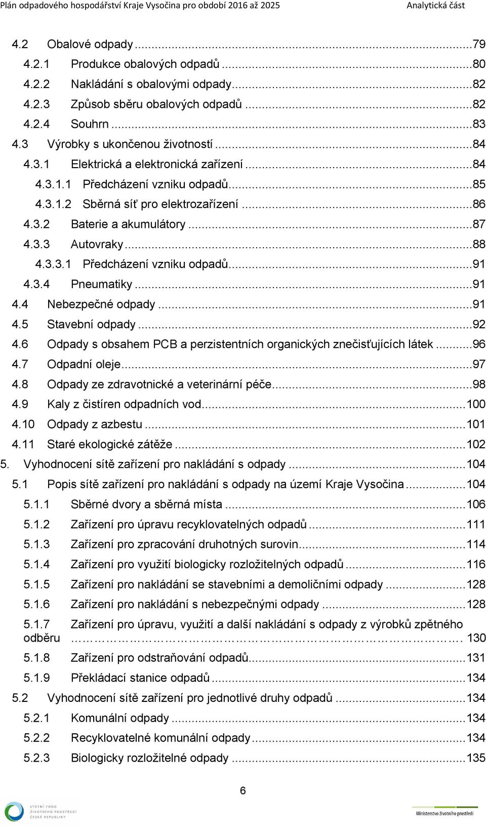 3.4 5. Pneumatiky...9 4.4 Nebezpečné odpady...9 4.5 Stavební odpady...92 4.6 Odpady s obsahem PCB a perzistentních organických znečisťujících látek...96 4.7 Odpadní oleje...97 4.