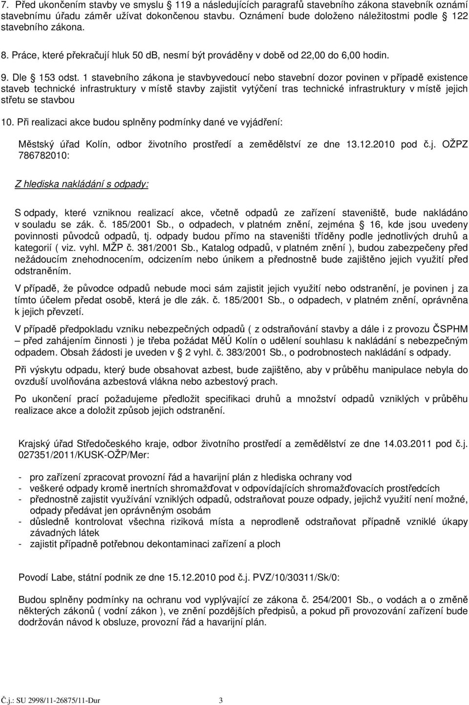 1 stavebního zákona je stavbyvedoucí nebo stavební dozor povinen v případě existence staveb technické infrastruktury v místě stavby zajistit vytýčení tras technické infrastruktury v místě jejich