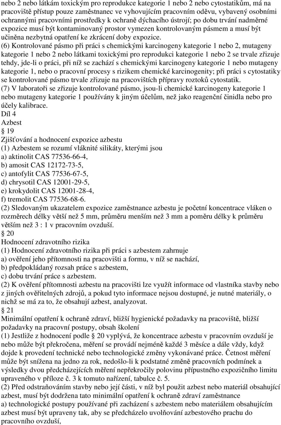 (6) Kontrolované pásmo při práci s chemickými karcinogeny kategorie 1 nebo 2, mutageny kategorie 1 nebo 2 nebo látkami toxickými pro reprodukci kategorie 1 nebo 2 se trvale zřizuje tehdy, jde-li o