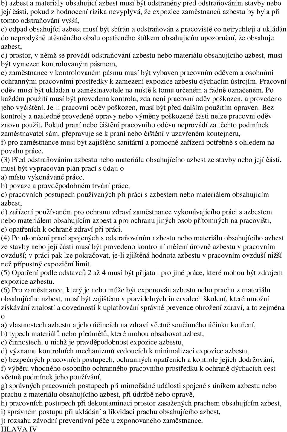 obsahuje azbest, d) prostor, v němž se provádí odstraňování azbestu nebo materiálu obsahujícího azbest, musí být vymezen kontrolovaným pásmem, e) zaměstnanec v kontrolovaném pásmu musí být vybaven