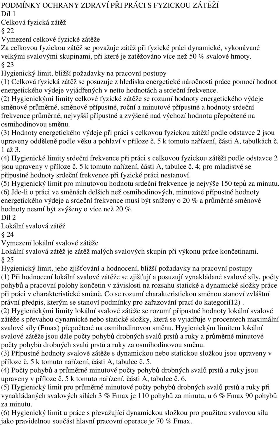 23 Hygienický limit, bližší požadavky na pracovní postupy (1) Celková fyzická zátěž se posuzuje z hlediska energetické náročnosti práce pomocí hodnot energetického výdeje vyjádřených v netto