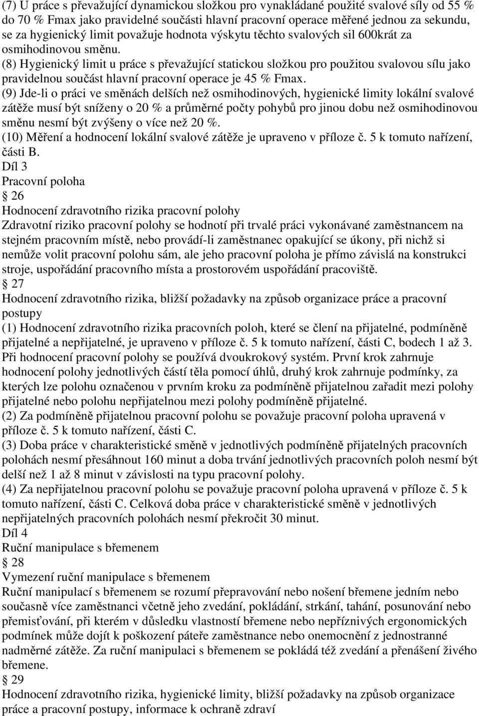 (8) Hygienický limit u práce s převažující statickou složkou pro použitou svalovou sílu jako pravidelnou součást hlavní pracovní operace je 45 % Fmax.