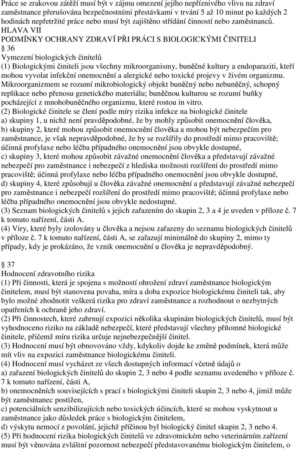 HLAVA VII PODMÍNKY OCHRANY ZDRAVÍ PŘI PRÁCI S BIOLOGICKÝMI ČINITELI 36 Vymezení biologických činitelů (1) Biologickými činiteli jsou všechny mikroorganismy, buněčné kultury a endoparaziti, kteří