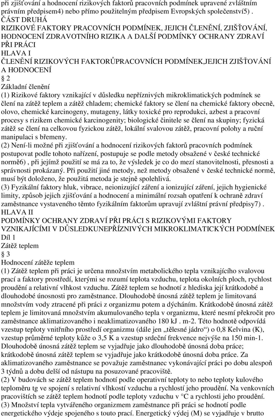 PODMÍNEK,JEJICH ZJIŠŤOVÁNÍ A HODNOCENÍ 2 Základní členění (1) Rizikové faktory vznikající v důsledku nepříznivých mikroklimatických podmínek se člení na zátěž teplem a zátěž chladem; chemické faktory