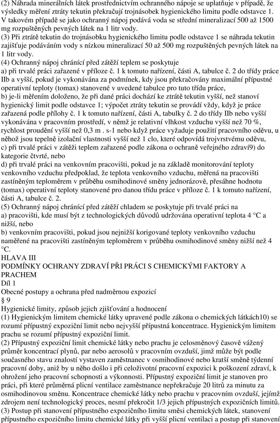 (3) Při ztrátě tekutin do trojnásobku hygienického limitu podle odstavce 1 se náhrada tekutin zajišťuje podáváním vody s nízkou mineralizací 50 až 500 mg rozpuštěných pevných látek na 1 litr vody.