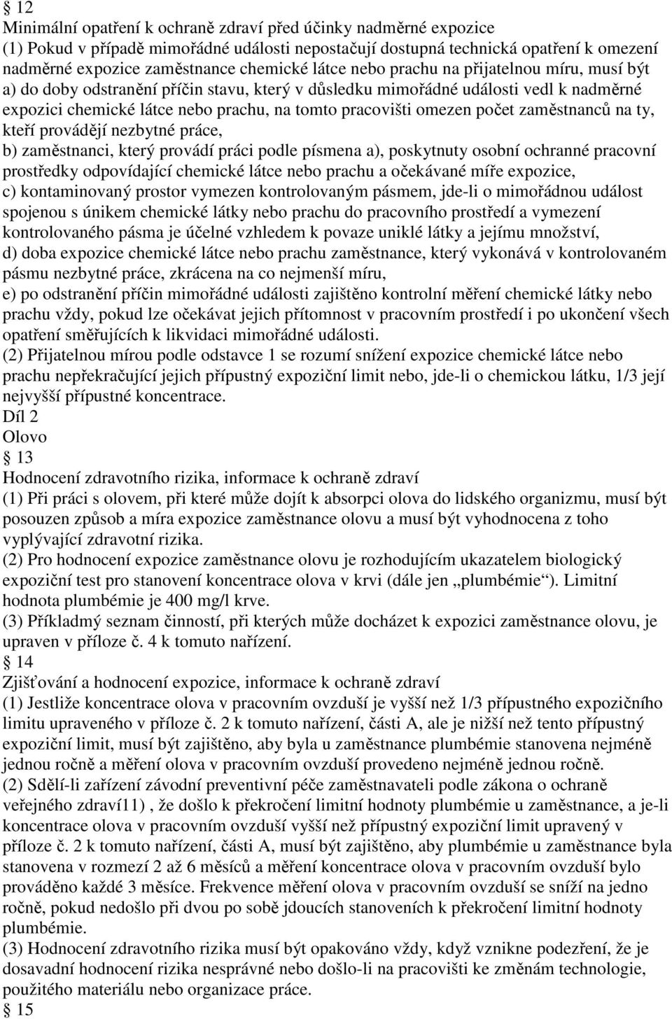 počet zaměstnanců na ty, kteří provádějí nezbytné práce, b) zaměstnanci, který provádí práci podle písmena a), poskytnuty osobní ochranné pracovní prostředky odpovídající chemické látce nebo prachu a