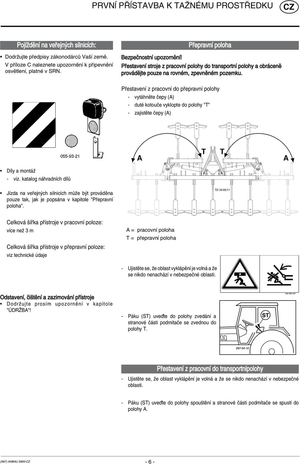 P estavenì z pracovnì do p epravnì polohy - vyt hnïte Ëepy (A) - dutè kotouëe vyklopte do polohy "T" - zajistïte Ëepy (A) A T T A DÌly a mont û - viz.