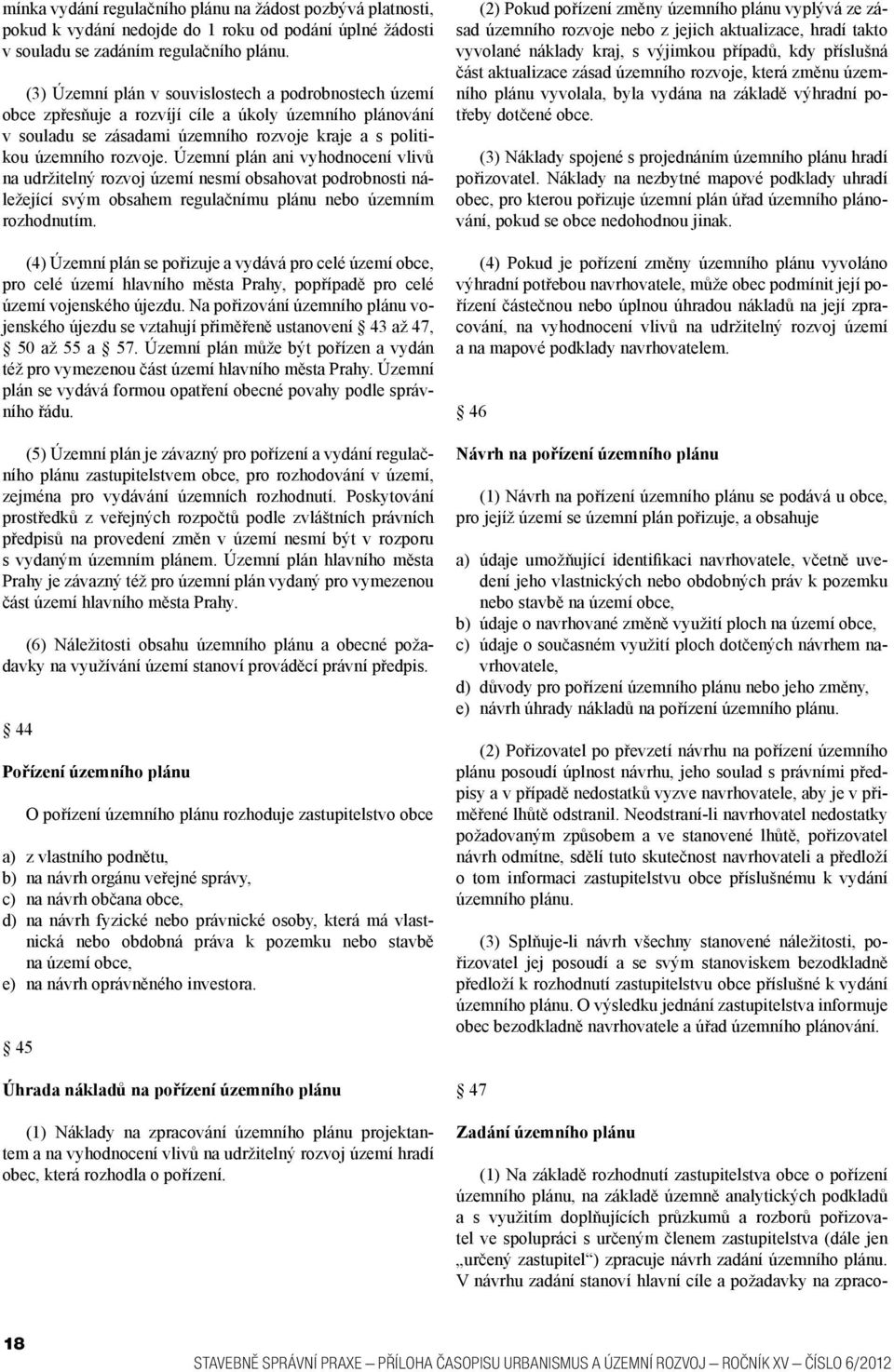 Územní plán ani vyhodnocení vlivů na udržitelný rozvoj území nesmí obsahovat podrobnosti náležející svým obsahem regulačnímu plánu nebo územním rozhodnutím.