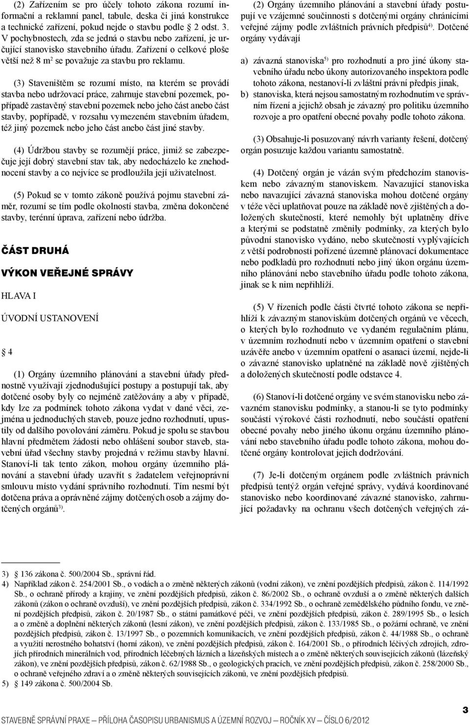 (3) Staveništěm se rozumí místo, na kterém se provádí stavba nebo udržovací práce, zahrnuje stavební pozemek, popřípadě zastavěný stavební pozemek nebo jeho část anebo část stavby, popřípadě, v