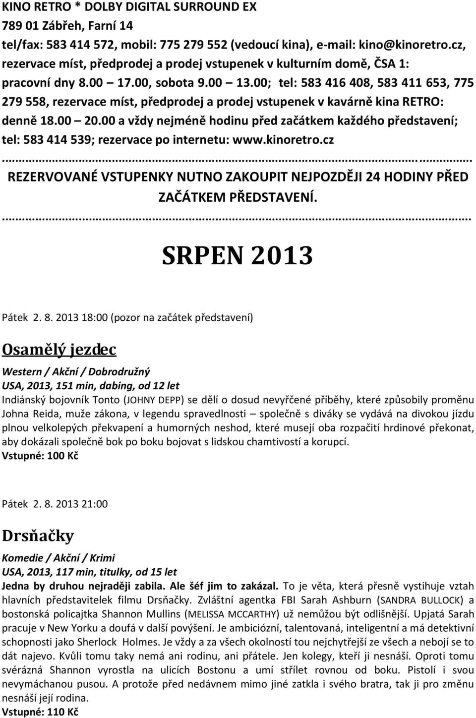 00; tel: 583 416 408, 583 411 653, 775 279 558, rezervace míst, předprodej a prodej vstupenek v kavárně kina RETRO: denně 18.00 20.