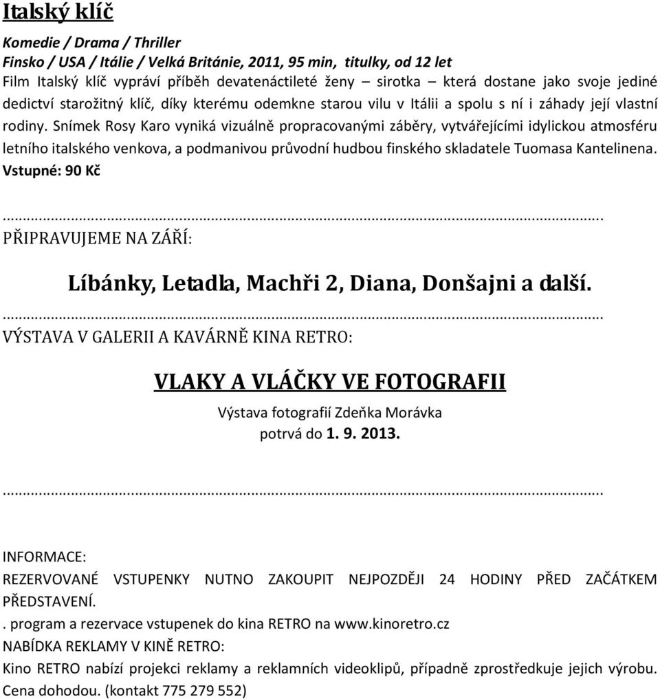 Snímek Rosy Karo vyniká vizuálně propracovanými záběry, vytvářejícími idylickou atmosféru letního italského venkova, a podmanivou průvodní hudbou finského skladatele Tuomasa Kantelinena.