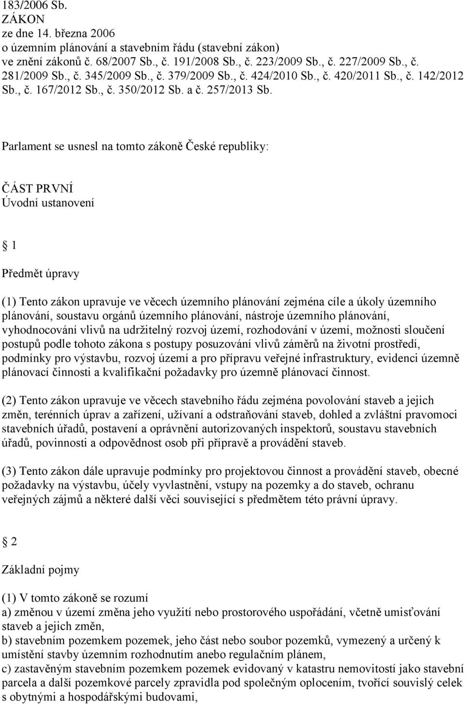 Parlament se usnesl na tomto zákoně České republiky: ČÁST PRVNÍ Úvodní ustanovení 1 Předmět úpravy (1) Tento zákon upravuje ve věcech územního plánování zejména cíle a úkoly územního plánování,