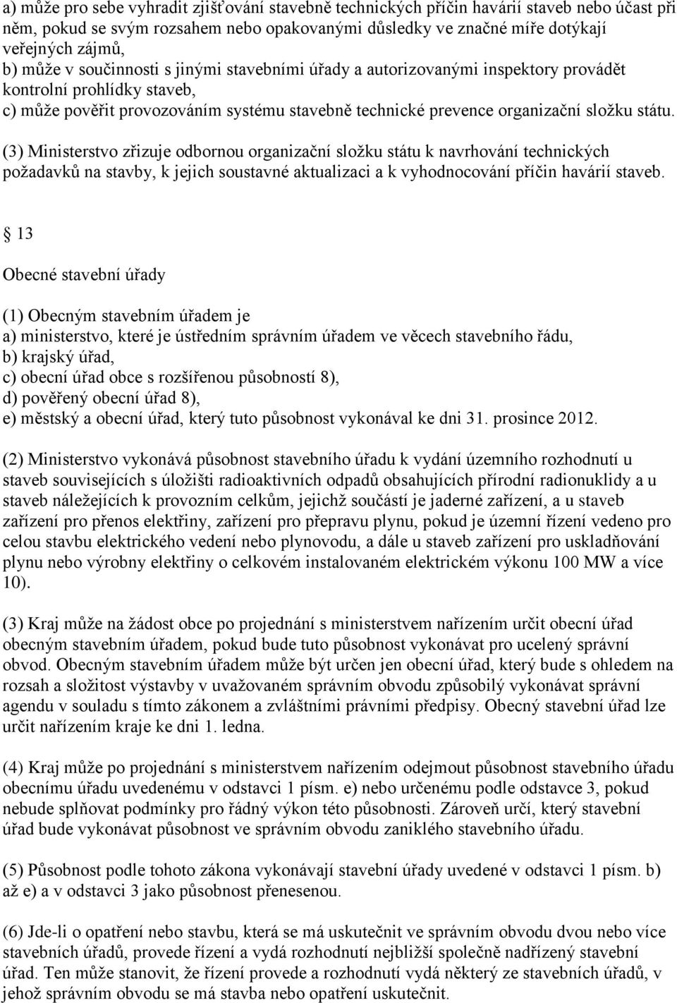 (3) Ministerstvo zřizuje odbornou organizační složku státu k navrhování technických požadavků na stavby, k jejich soustavné aktualizaci a k vyhodnocování příčin havárií staveb.