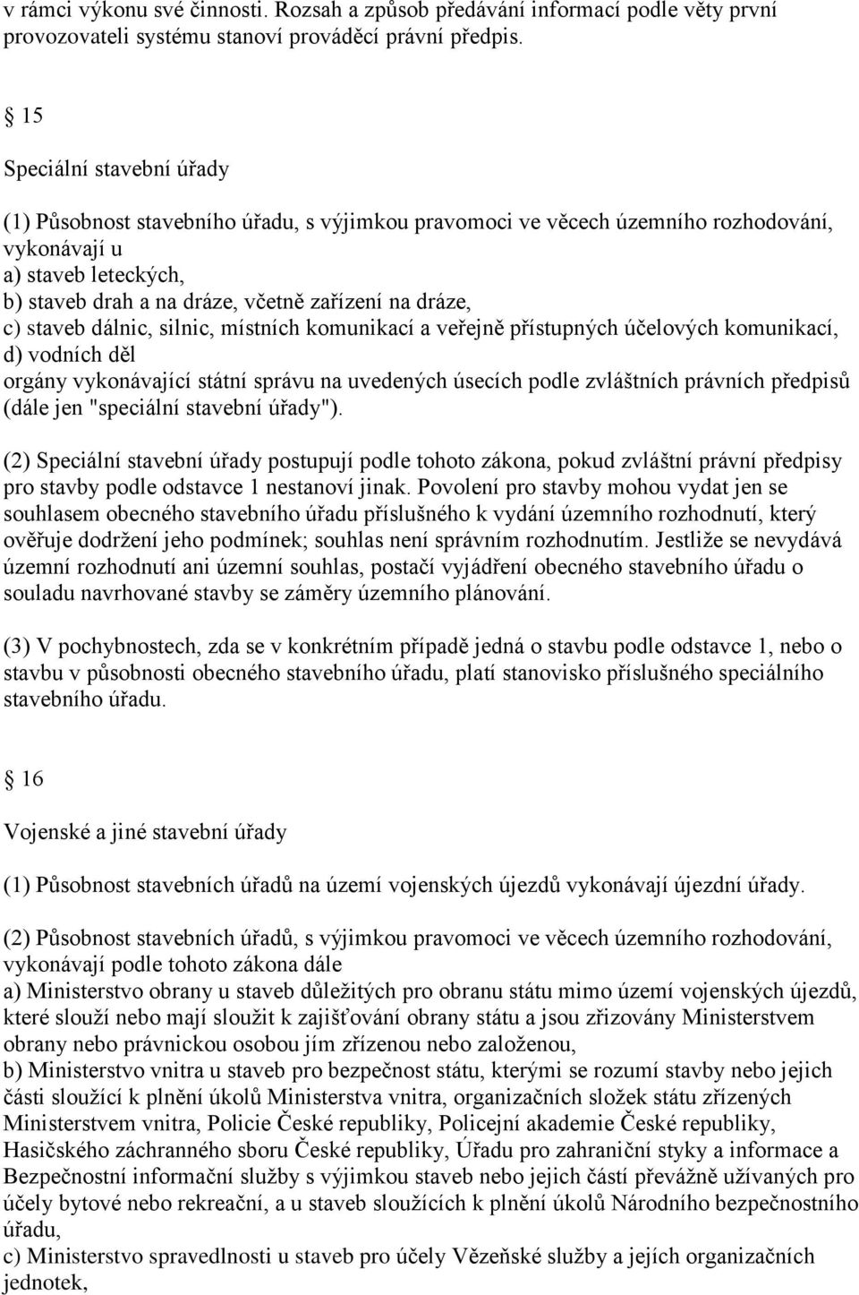 c) staveb dálnic, silnic, místních komunikací a veřejně přístupných účelových komunikací, d) vodních děl orgány vykonávající státní správu na uvedených úsecích podle zvláštních právních předpisů