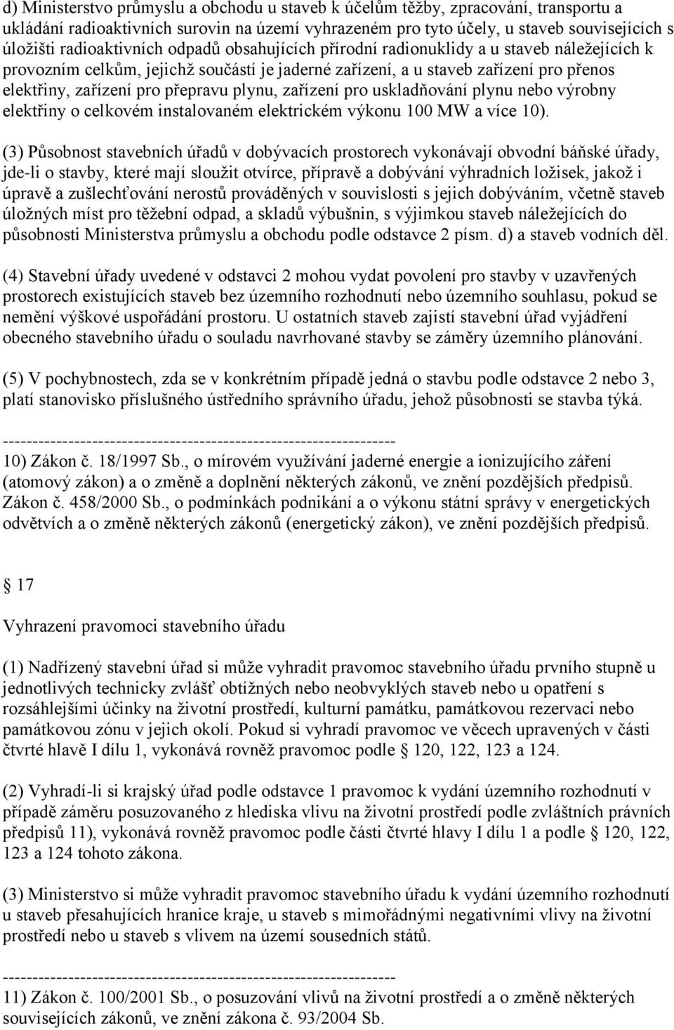 přepravu plynu, zařízení pro uskladňování plynu nebo výrobny elektřiny o celkovém instalovaném elektrickém výkonu 100 MW a více 10).