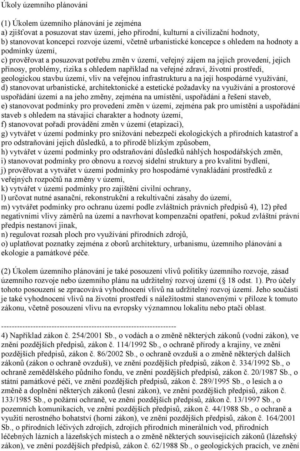 veřejné zdraví, životní prostředí, geologickou stavbu území, vliv na veřejnou infrastrukturu a na její hospodárné využívání, d) stanovovat urbanistické, architektonické a estetické požadavky na