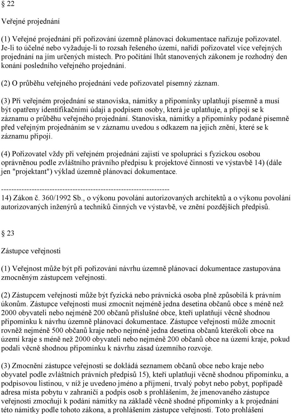 Pro počítání lhůt stanovených zákonem je rozhodný den konání posledního veřejného projednání. (2) O průběhu veřejného projednání vede pořizovatel písemný záznam.