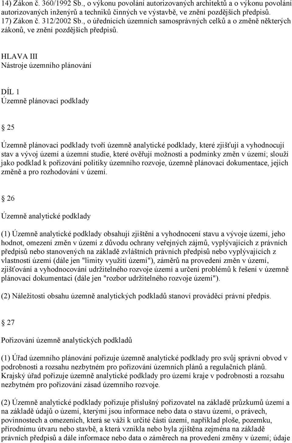 HLAVA III Nástroje územního plánování DÍL 1 Územně plánovací podklady 25 Územně plánovací podklady tvoří územně analytické podklady, které zjišťují a vyhodnocují stav a vývoj území a územní studie,