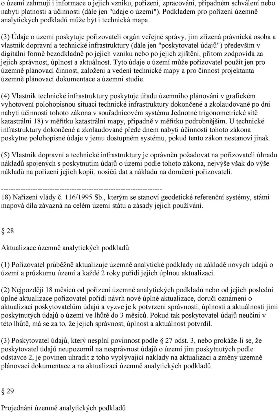 (3) Údaje o území poskytuje pořizovateli orgán veřejné správy, jím zřízená právnická osoba a vlastník dopravní a technické infrastruktury (dále jen "poskytovatel údajů") především v digitální formě