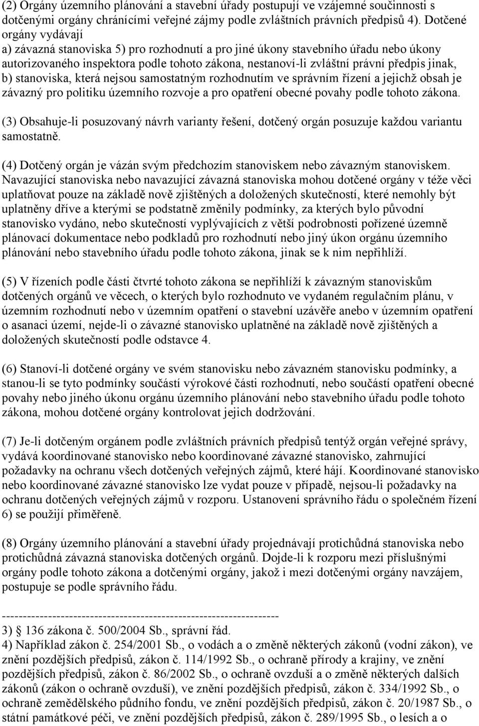 b) stanoviska, která nejsou samostatným rozhodnutím ve správním řízení a jejichž obsah je závazný pro politiku územního rozvoje a pro opatření obecné povahy podle tohoto zákona.