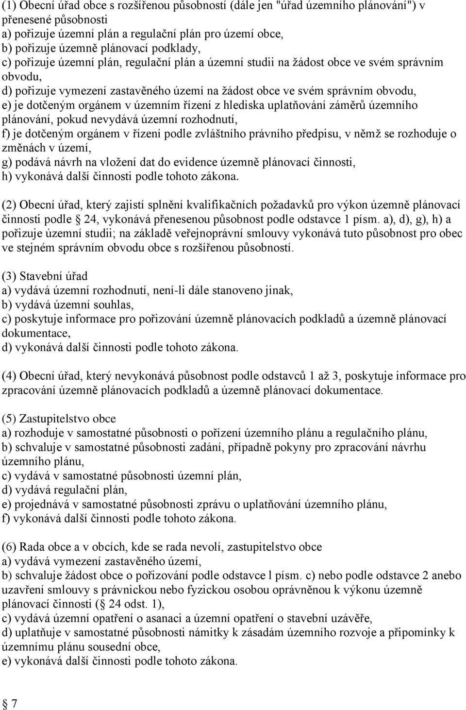 orgánem v územním řízení z hlediska uplatňování záměrů územního plánování, pokud nevydává územní rozhodnutí, f) je dotčeným orgánem v řízení podle zvláštního právního předpisu, v němž se rozhoduje o