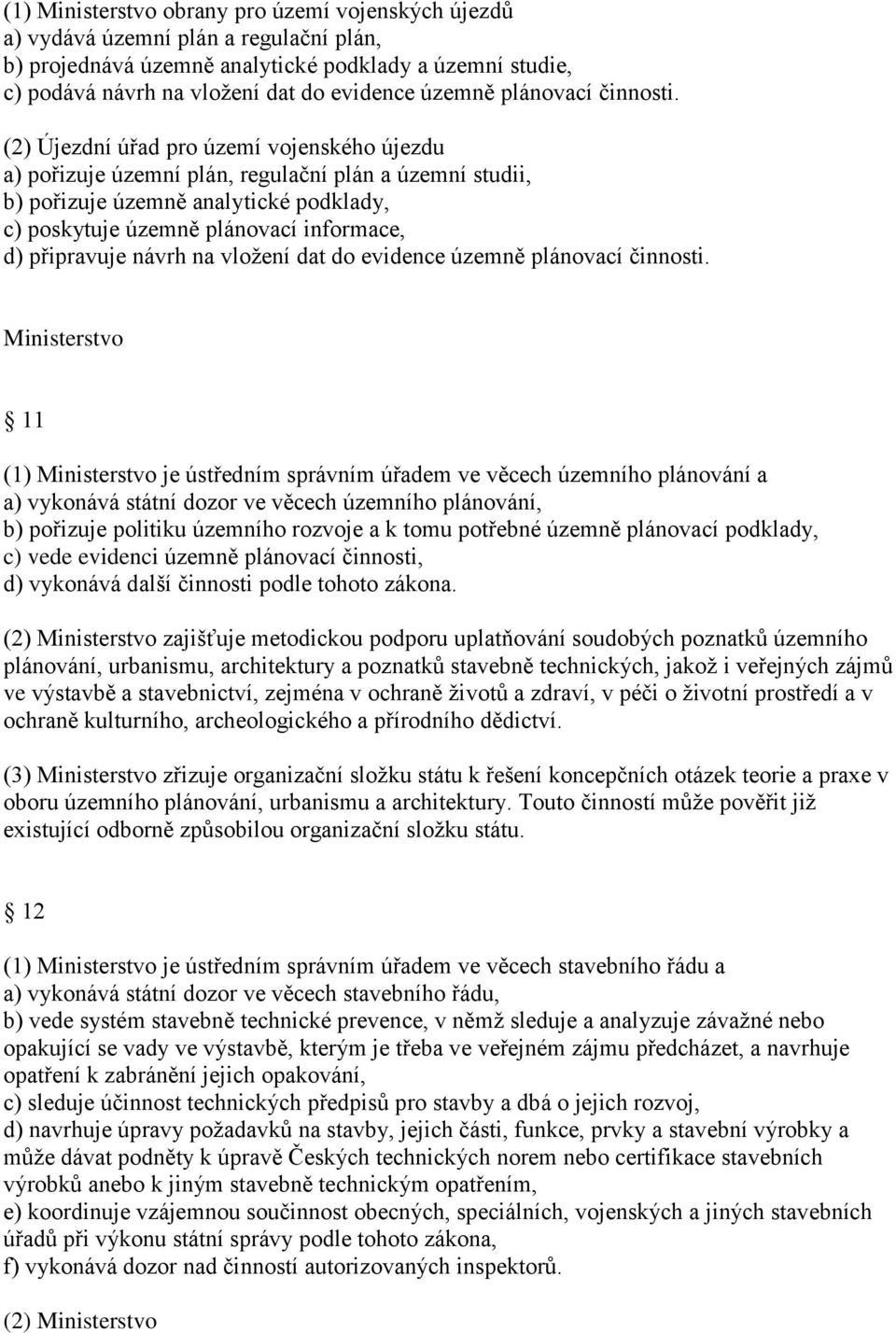 (2) Újezdní úřad pro území vojenského újezdu a) pořizuje územní plán, regulační plán a územní studii, b) pořizuje územně analytické podklady, c) poskytuje územně plánovací informace, d) připravuje