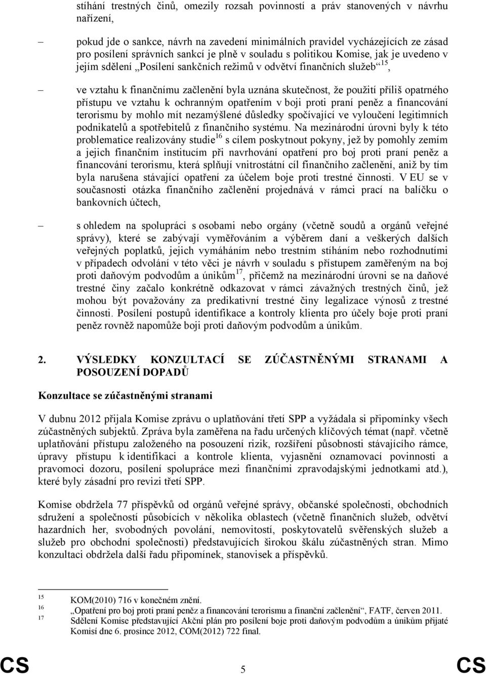 příliš opatrného přístupu ve vztahu k ochranným opatřením v boji proti praní peněz a financování terorismu by mohlo mít nezamýšlené důsledky spočívající ve vyloučení legitimních podnikatelů a