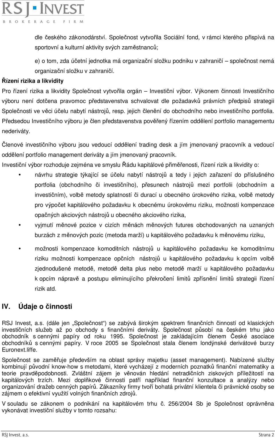 nemá organizační složku v zahraničí. Řízení rizika a likvidity Pro řízení rizika a likvidity Společnost vytvořila orgán Investiční výbor.