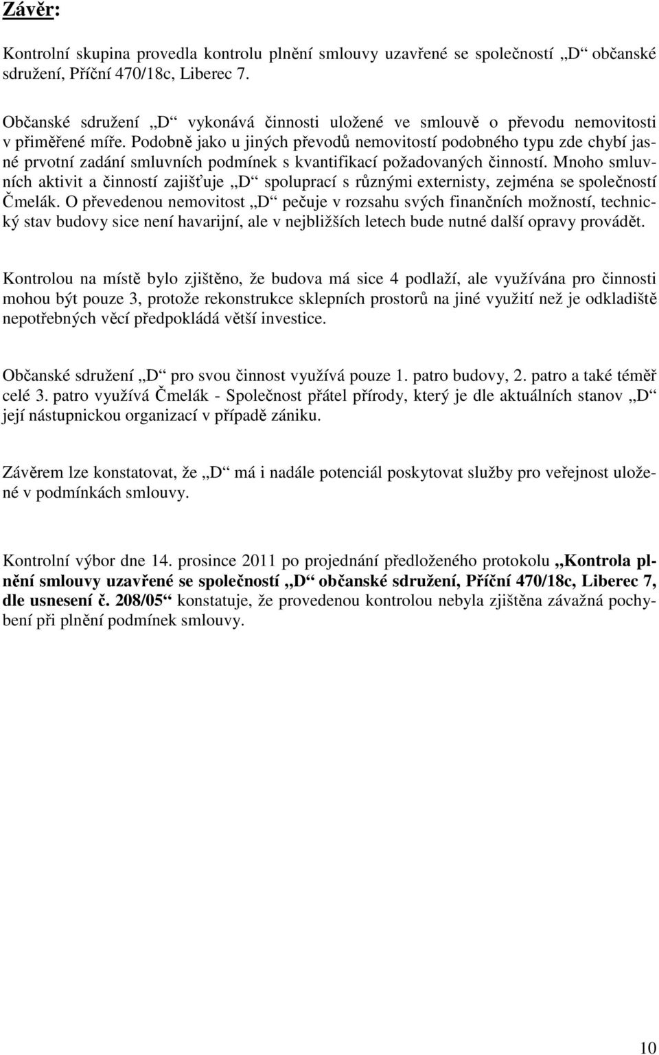 Podobně jako u jiných převodů nemovitostí podobného typu zde chybí jasné prvotní zadání smluvních podmínek s kvantifikací požadovaných činností.