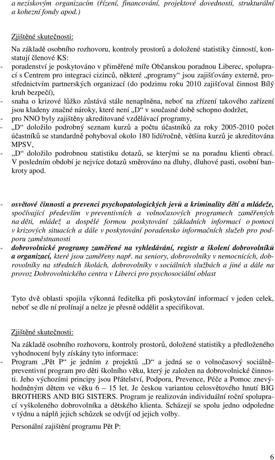 Liberec, spoluprací s Centrem pro integraci cizinců, některé programy jsou zajišťovány externě, prostřednictvím partnerských organizací (do podzimu roku 2010 zajišťoval činnost Bílý kruh bezpečí), -