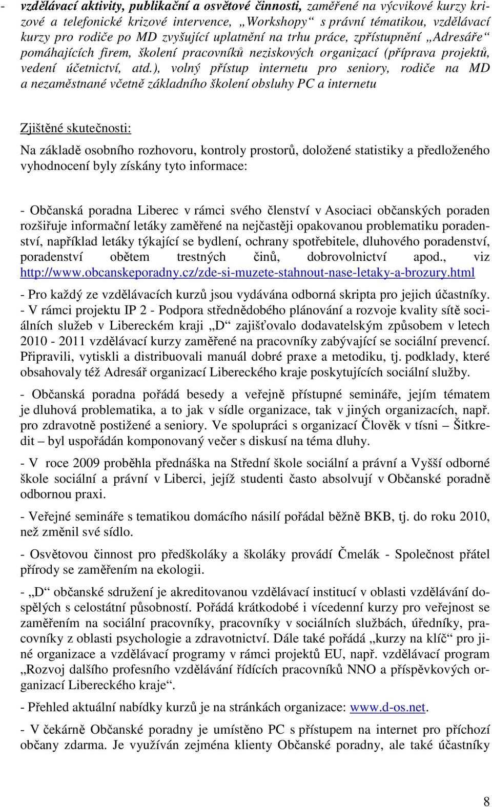 ), volný přístup internetu pro seniory, rodiče na MD a nezaměstnané včetně základního školení obsluhy PC a internetu Zjištěné skutečnosti: Na základě osobního rozhovoru, kontroly prostorů, doložené