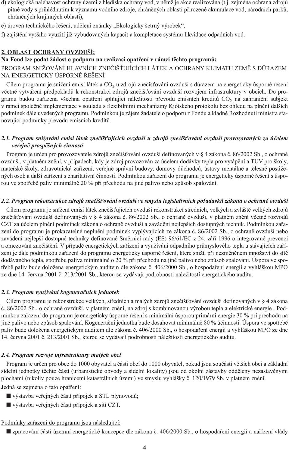 zejména ochrana zdrojù pitné vody s pøihlédnutím k významu vodního zdroje, chránìných oblastí pøirozené akumulace vod, národních parkù, chránìných krajinných oblastí), e) úroveò technického øešení,