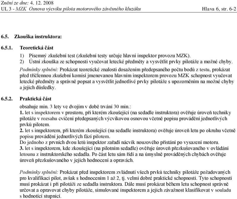 Podmínky splnění: Prokázat teoretické znalosti dosažením předepsaného počtu bodů z testu, prokázat před tříčlennou zkušební komisí jmenovanou hlavním inspektorem provozu MZK schopnost vyučovat