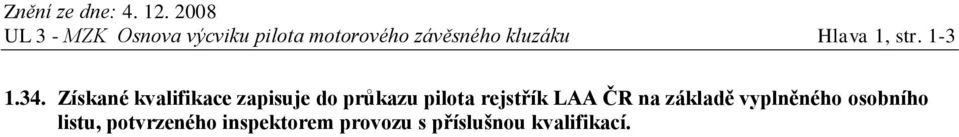 Získané kvalifikace zapisuje do průkazu pilota rejstřík LAA