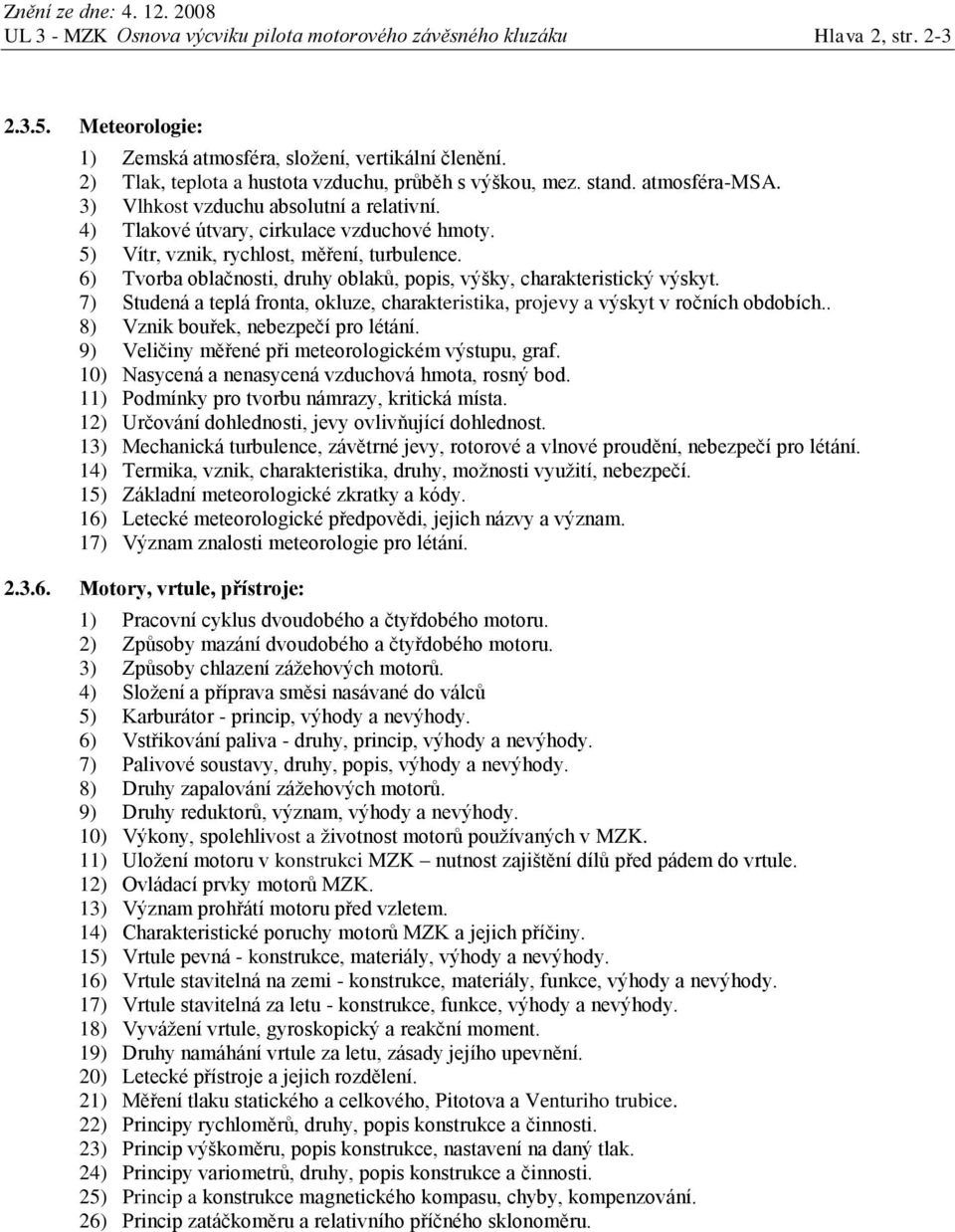 5) Vítr, vznik, rychlost, měření, turbulence. 6) Tvorba oblačnosti, druhy oblaků, popis, výšky, charakteristický výskyt.