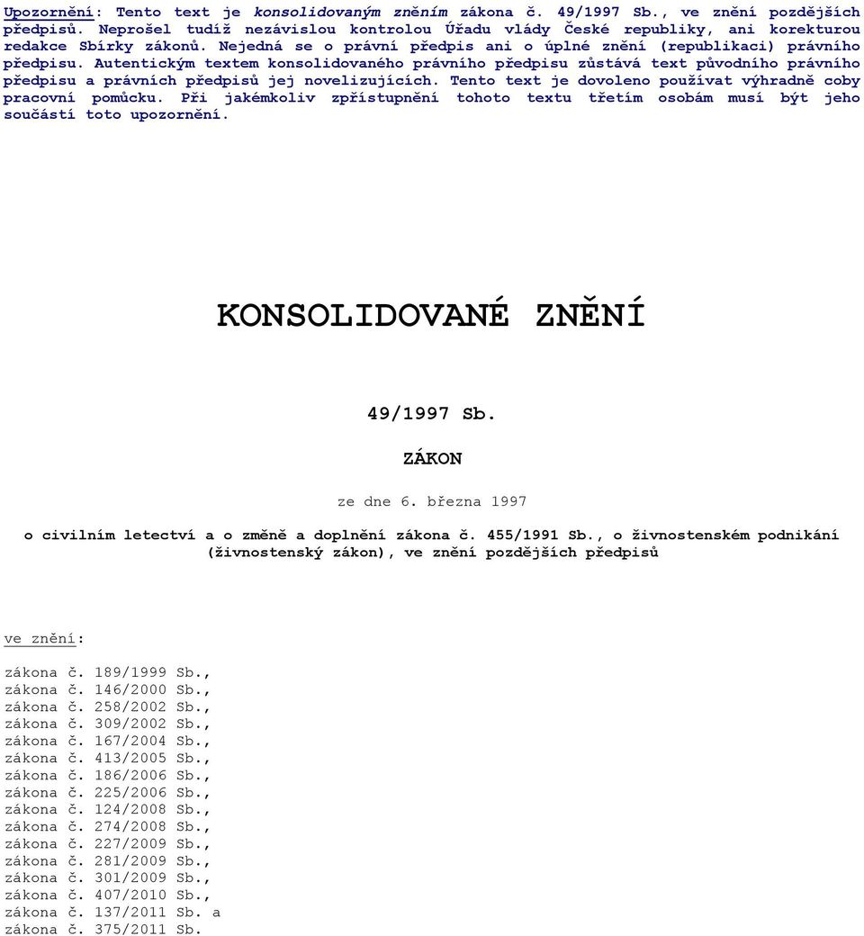 Autentickým textem konsolidovaného právního předpisu zůstává text původního právního předpisu a právních předpisů jej novelizujících. Tento text je dovoleno používat výhradně coby pracovní pomůcku.