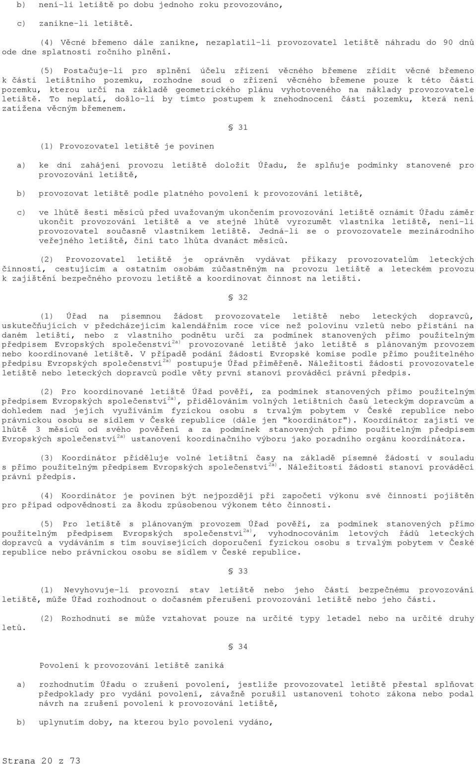 geometrického plánu vyhotoveného na náklady provozovatele letiště. To neplatí, došlo-li by tímto postupem k znehodnocení části pozemku, která není zatížena věcným břemenem.