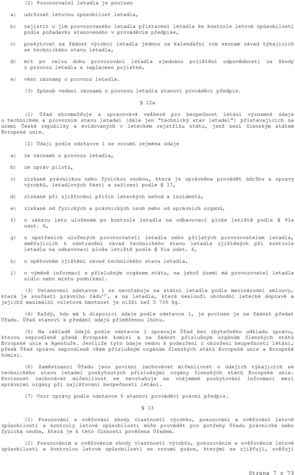 odpovědnosti za škody z provozu letadla a zaplaceno pojistné, e) vést záznamy o provozu letadla. (3) Způsob vedení záznamů o provozu letadla stanoví prováděcí předpis.