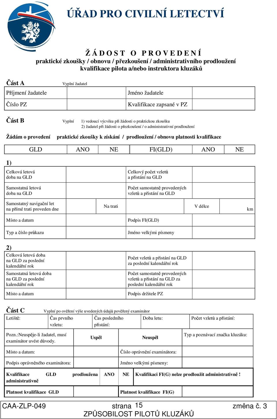 prodloužení Žádám o provedení praktické zkoušky k získání / prodloužení / obnovu platnosti kvalifikace GLD ANO NE FI(GLD) ANO NE 1) Celková letová doba na GLD Samostatná letová doba na GLD Celkový