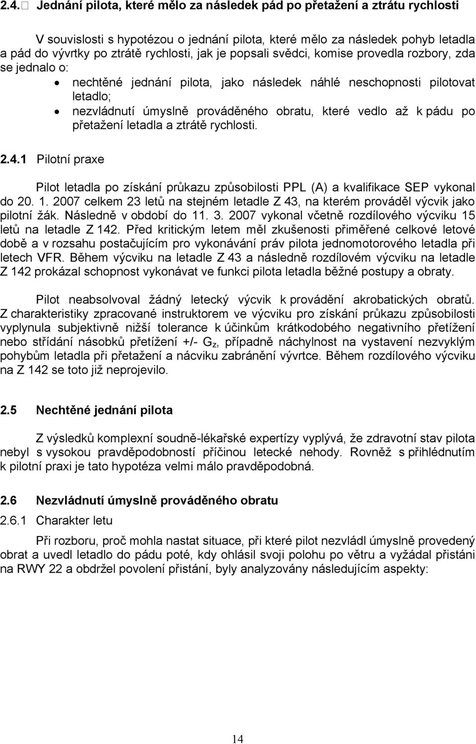 pádu po přetažení letadla a ztrátě rychlosti. 2.4.1 Pilotní praxe Pilot letadla po získání průkazu způsobilosti PPL (A) a kvalifikace SEP vykonal do 20. 1.