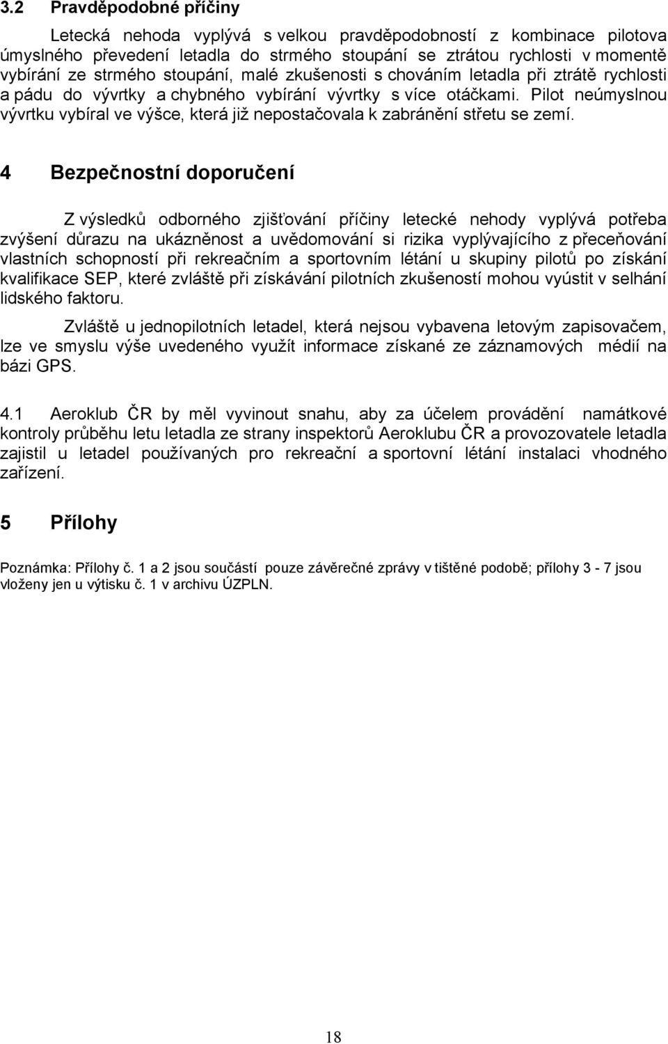 Pilot neúmyslnou vývrtku vybíral ve výšce, která již nepostačovala k zabránění střetu se zemí.