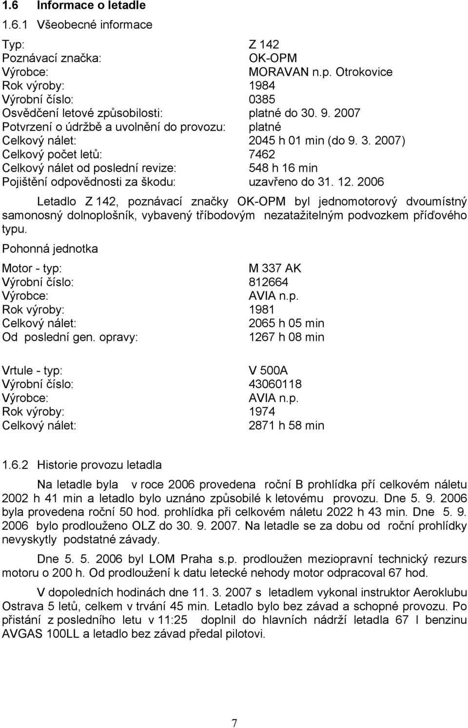 2007) Celkový počet letů: 7462 Celkový nálet od poslední revize: 548 h 16 min Pojištění odpovědnosti za škodu: uzavřeno do 31. 12.