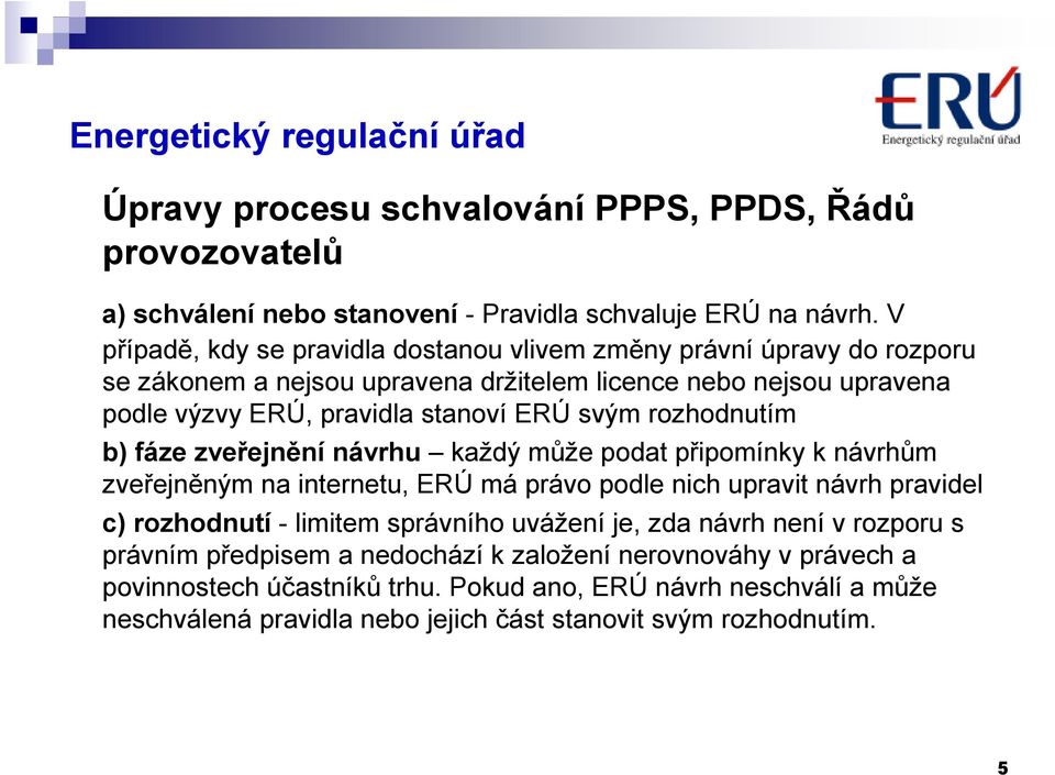 svým rozhodnutím b) fáze zveřejnění návrhu každý může podat připomínky k návrhům zveřejněným na internetu, ERÚ má právo podle nich upravit návrh pravidel c) rozhodnutí - limitem